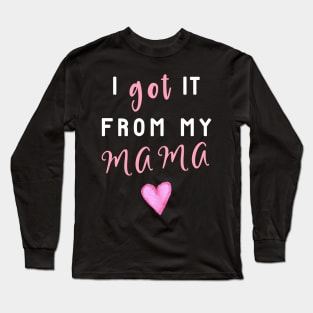 I Got It From Mama! Long Sleeve T-Shirt